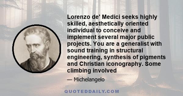 Lorenzo de' Medici seeks highly skilled, aesthetically oriented individual to conceive and implement several major public projects. You are a generalist with sound training in structural engineering, synthesis of