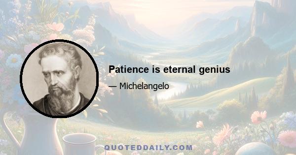 Patience is eternal genius