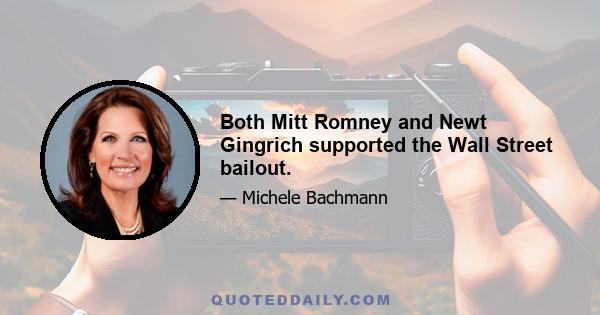 Both Mitt Romney and Newt Gingrich supported the Wall Street bailout.