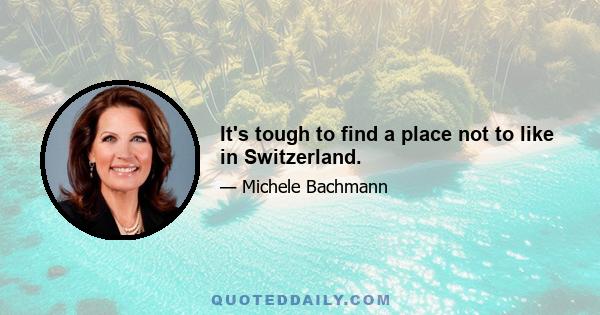 It's tough to find a place not to like in Switzerland.