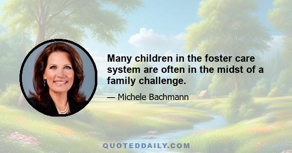 Many children in the foster care system are often in the midst of a family challenge.