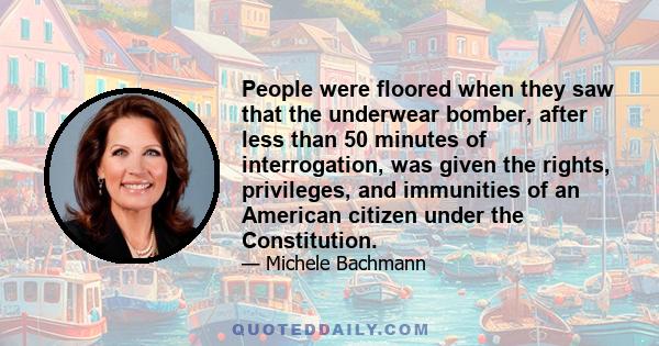 People were floored when they saw that the underwear bomber, after less than 50 minutes of interrogation, was given the rights, privileges, and immunities of an American citizen under the Constitution.