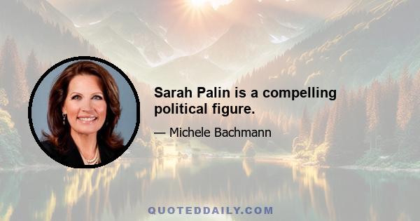 Sarah Palin is a compelling political figure.