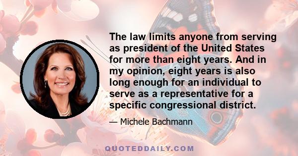 The law limits anyone from serving as president of the United States for more than eight years. And in my opinion, eight years is also long enough for an individual to serve as a representative for a specific