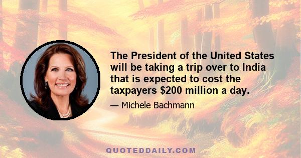 The President of the United States will be taking a trip over to India that is expected to cost the taxpayers $200 million a day.