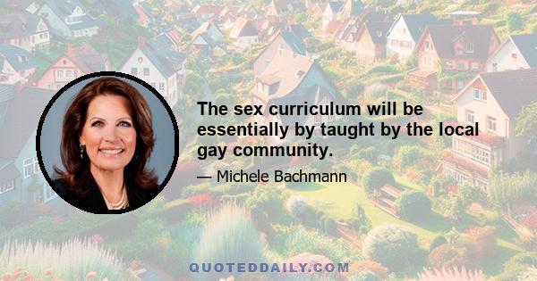 The sex curriculum will be essentially by taught by the local gay community.