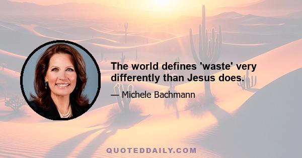 The world defines 'waste' very differently than Jesus does.