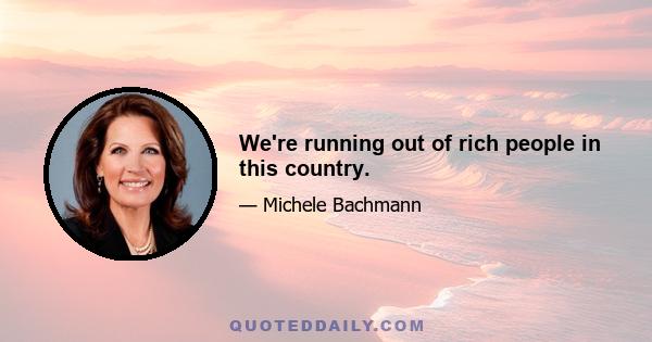 We're running out of rich people in this country.