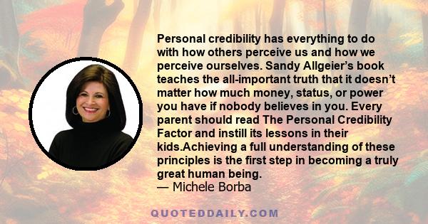 Personal credibility has everything to do with how others perceive us and how we perceive ourselves. Sandy Allgeier’s book teaches the all-important truth that it doesn’t matter how much money, status, or power you have 