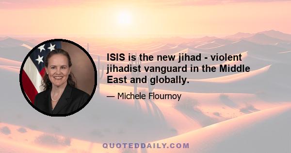 ISIS is the new jihad - violent jihadist vanguard in the Middle East and globally.