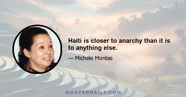 Haiti is closer to anarchy than it is to anything else.