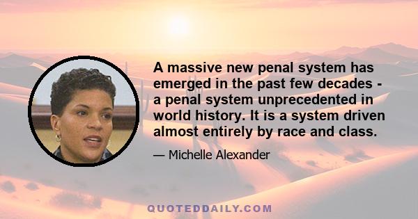 A massive new penal system has emerged in the past few decades - a penal system unprecedented in world history. It is a system driven almost entirely by race and class.