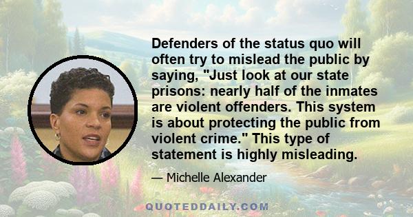 Defenders of the status quo will often try to mislead the public by saying, Just look at our state prisons: nearly half of the inmates are violent offenders. This system is about protecting the public from violent