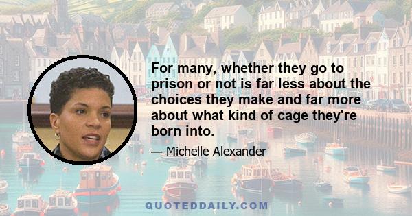 For many, whether they go to prison or not is far less about the choices they make and far more about what kind of cage they're born into.