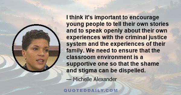 I think it's important to encourage young people to tell their own stories and to speak openly about their own experiences with the criminal justice system and the experiences of their family. We need to ensure that the 