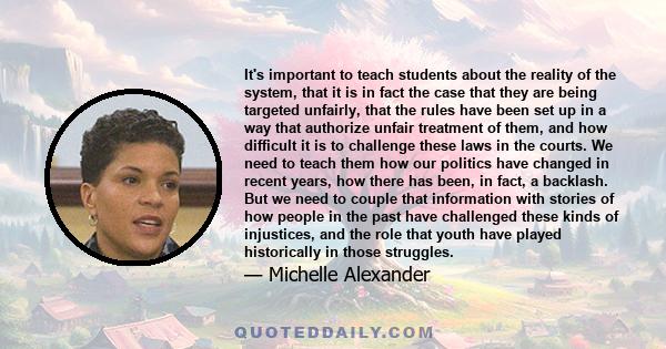 It's important to teach students about the reality of the system, that it is in fact the case that they are being targeted unfairly, that the rules have been set up in a way that authorize unfair treatment of them, and