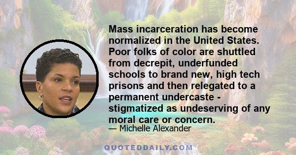 Mass incarceration has become normalized in the United States. Poor folks of color are shuttled from decrepit, underfunded schools to brand new, high tech prisons and then relegated to a permanent undercaste -