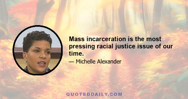 Mass incarceration is the most pressing racial justice issue of our time.