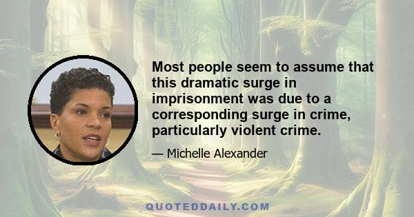 Most people seem to assume that this dramatic surge in imprisonment was due to a corresponding surge in crime, particularly violent crime.