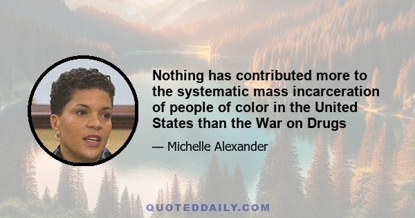 Nothing has contributed more to the systematic mass incarceration of people of color in the United States than the War on Drugs