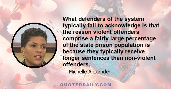 What defenders of the system typically fail to acknowledge is that the reason violent offenders comprise a fairly large percentage of the state prison population is because they typically receive longer sentences than