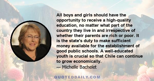 All boys and girls should have the opportunity to receive a high-quality education, no matter what part of the country they live in and irrespective of whether their parents are rich or poor. It is the state's duty to