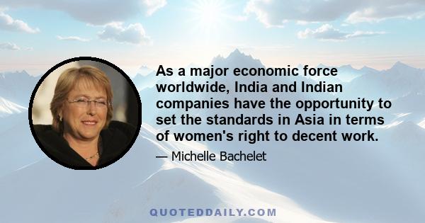 As a major economic force worldwide, India and Indian companies have the opportunity to set the standards in Asia in terms of women's right to decent work.