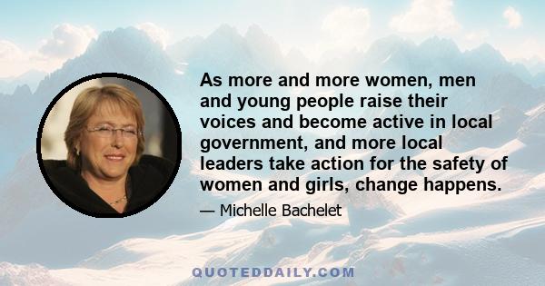 As more and more women, men and young people raise their voices and become active in local government, and more local leaders take action for the safety of women and girls, change happens.