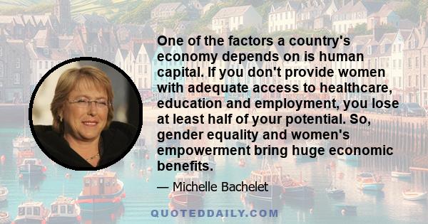 One of the factors a country's economy depends on is human capital. If you don't provide women with adequate access to healthcare, education and employment, you lose at least half of your potential. So, gender equality