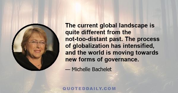 The current global landscape is quite different from the not-too-distant past. The process of globalization has intensified, and the world is moving towards new forms of governance.