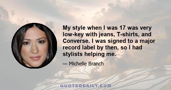 My style when I was 17 was very low-key with jeans, T-shirts, and Converse. I was signed to a major record label by then, so I had stylists helping me.