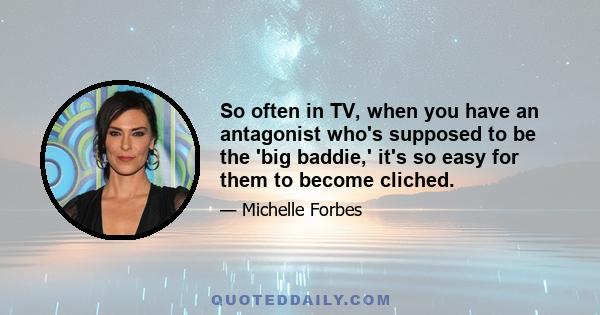 So often in TV, when you have an antagonist who's supposed to be the 'big baddie,' it's so easy for them to become cliched.