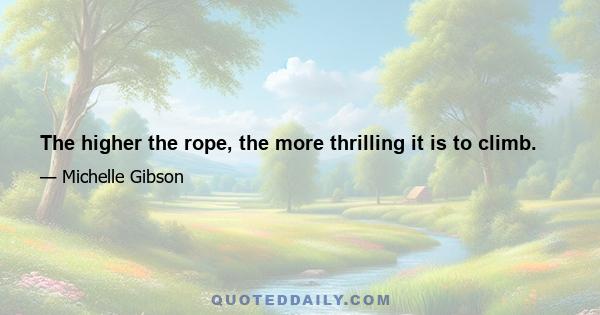 The higher the rope, the more thrilling it is to climb.