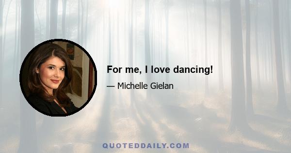 For me, I love dancing!