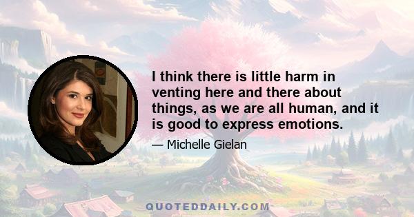 I think there is little harm in venting here and there about things, as we are all human, and it is good to express emotions.