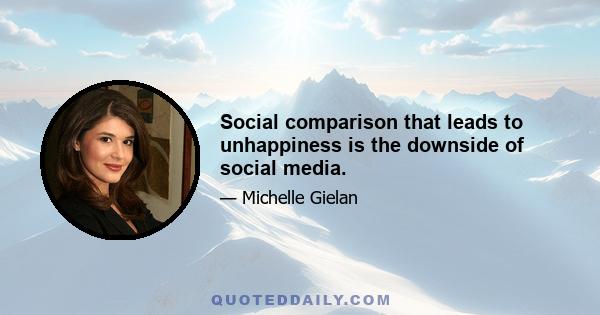 Social comparison that leads to unhappiness is the downside of social media.