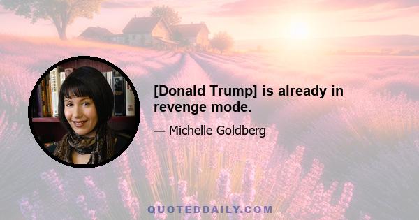 [Donald Trump] is already in revenge mode.