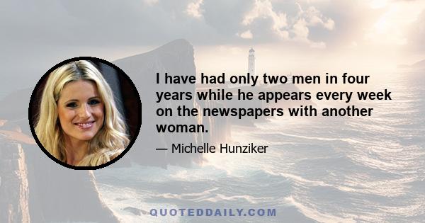 I have had only two men in four years while he appears every week on the newspapers with another woman.