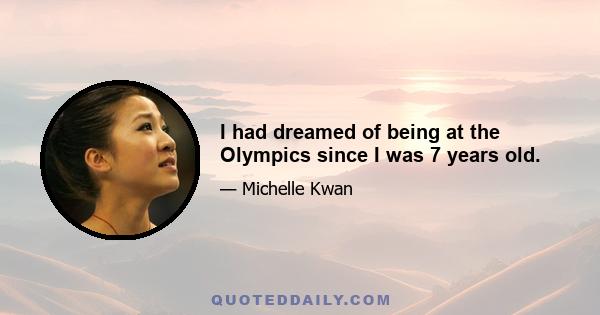 I had dreamed of being at the Olympics since I was 7 years old.