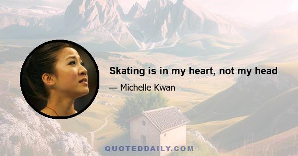 Skating is in my heart, not my head