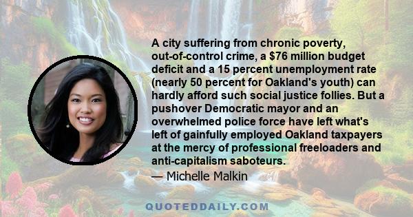 A city suffering from chronic poverty, out-of-control crime, a $76 million budget deficit and a 15 percent unemployment rate (nearly 50 percent for Oakland's youth) can hardly afford such social justice follies. But a