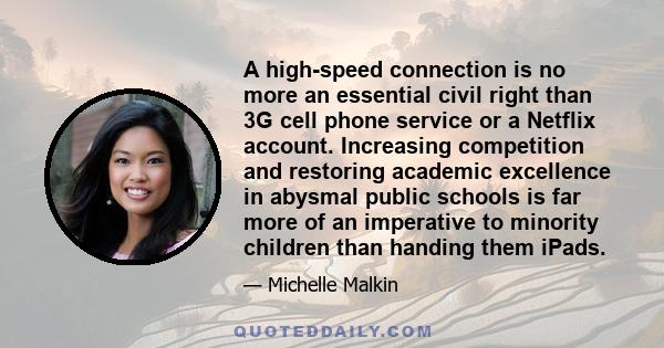 A high-speed connection is no more an essential civil right than 3G cell phone service or a Netflix account. Increasing competition and restoring academic excellence in abysmal public schools is far more of an