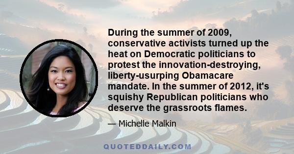 During the summer of 2009, conservative activists turned up the heat on Democratic politicians to protest the innovation-destroying, liberty-usurping Obamacare mandate. In the summer of 2012, it's squishy Republican