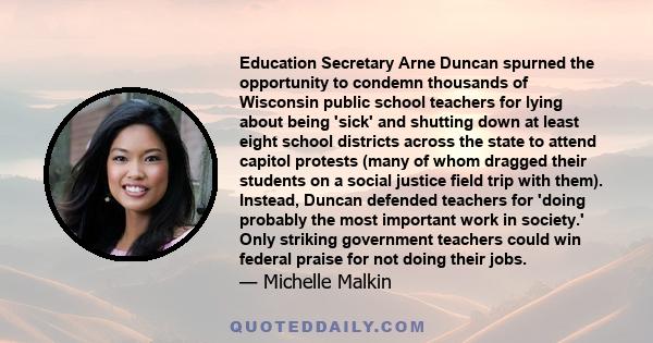 Education Secretary Arne Duncan spurned the opportunity to condemn thousands of Wisconsin public school teachers for lying about being 'sick' and shutting down at least eight school districts across the state to attend