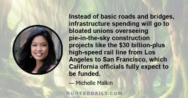 Instead of basic roads and bridges, infrastructure spending will go to bloated unions overseeing pie-in-the-sky construction projects like the $30 billion-plus high-speed rail line from Los Angeles to San Francisco,