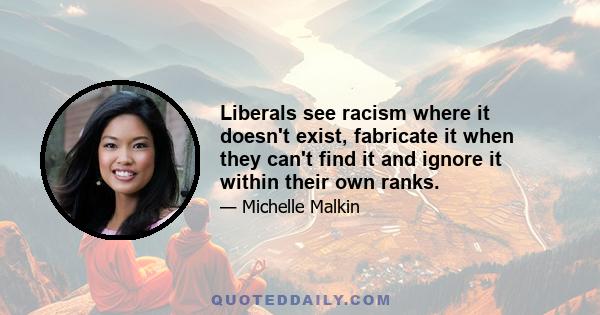 Liberals see racism where it doesn't exist, fabricate it when they can't find it and ignore it within their own ranks.