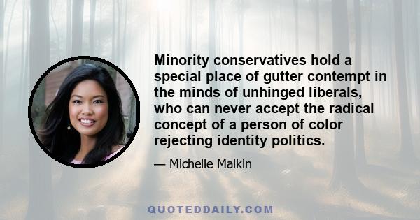 Minority conservatives hold a special place of gutter contempt in the minds of unhinged liberals, who can never accept the radical concept of a person of color rejecting identity politics.