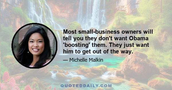 Most small-business owners will tell you they don't want Obama 'boosting' them. They just want him to get out of the way.