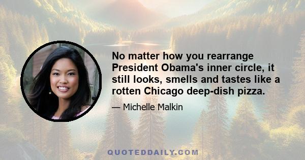 No matter how you rearrange President Obama's inner circle, it still looks, smells and tastes like a rotten Chicago deep-dish pizza.