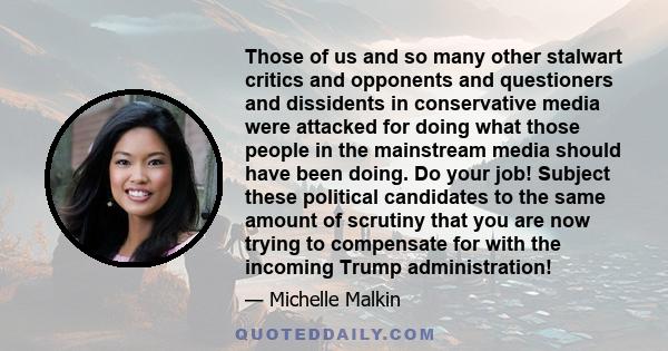 Those of us and so many other stalwart critics and opponents and questioners and dissidents in conservative media were attacked for doing what those people in the mainstream media should have been doing. Do your job!